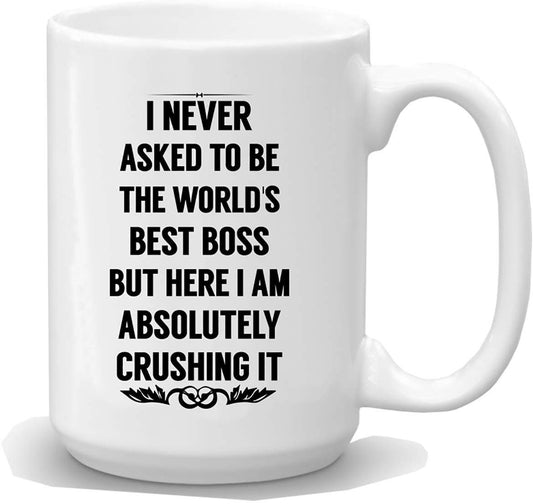 I NEVER ASKED TO BE THE WORLDS BEST BOSS Coffee Mug - Best Boss Gifts for Men, Women- 15 oz